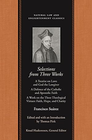 Immagine del venditore per Selections from Three Works: A Treatise on Laws and God the Lawgiver; A Defence of the Catholic and Apostolic Faith; A Work on the Three Theological . (Natural Law and Enlightenment Classics) venduto da Pieuler Store