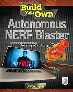 Immagine del venditore per Build Your Own Autonomous NERF Blaster: Programming Mayhem with Processing and Arduino venduto da Pieuler Store