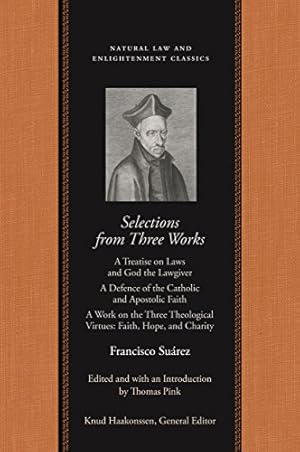 Immagine del venditore per Selections from Three Works: A Treatise on Laws and God the Lawgiver; A Defence of the Catholic and Apostolic Faith; A Work on the Three Theological . (Natural Law and Enlightenment Classics) venduto da Pieuler Store