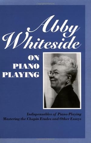 Seller image for Abby Whiteside on Piano Playing : Indispensables of Piano Playing - Mastering the Chopin Etudes and Other Essays (Amadeus) for sale by Pieuler Store