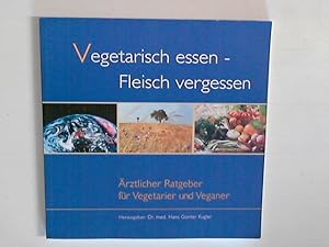 Bild des Verkufers fr Vegetarisch essen - Fleisch vergessen. rztlicher Ratgeber fr Vegetarier und Veganer zum Verkauf von ANTIQUARIAT FRDEBUCH Inh.Michael Simon