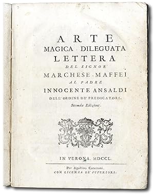 Arte magica dileguata. Lettera del signor Marchese Maffei al Padre Innocente Ansaldi dell'ordine ...