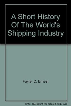 Imagen del vendedor de A SHORT HISTORY OF THE WORLD'S SHIPPING INDUSTRY. a la venta por WeBuyBooks