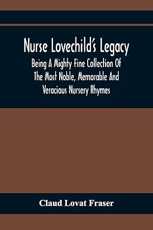 Image du vendeur pour Nurse Lovechild'S Legacy; Being A Mighty Fine Collection Of The Most Noble, Memorable And Veracious Nursery Rhymes mis en vente par Redux Books