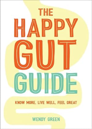 Bild des Verkufers fr The Happy Gut Guide : Know More, Live Well, Feel Great zum Verkauf von Smartbuy