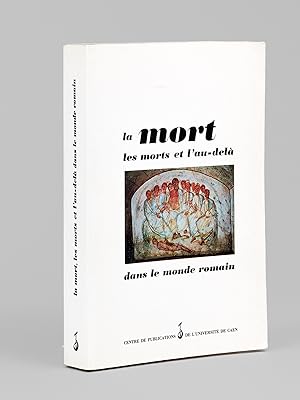 La mort, les morts et l'au-delà dans le monde romain. Actes du Colloque de Caen 20 - 22 novembre ...