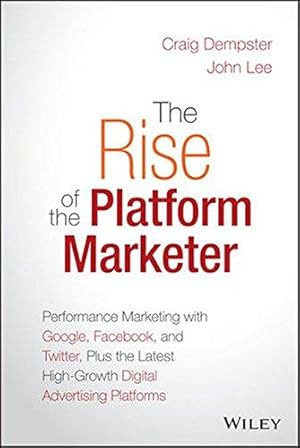 Seller image for The Rise of the Platform Marketer: Performance Marketing with Google, Facebook, and Twitter, Plus the Latest High-Growth Digital Advertising Platforms for sale by WeBuyBooks