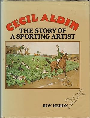 Image du vendeur pour CECIL ALDIN: THE STORY OF A SPORTING ARTIST. By Roy Heron. mis en vente par Coch-y-Bonddu Books Ltd