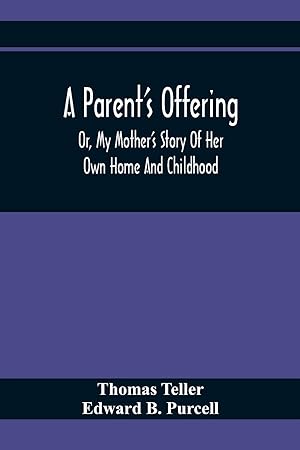 Bild des Verkufers fr A Parent'S Offering; Or, My Mother'S Story Of Her Own Home And Childhood zum Verkauf von Redux Books
