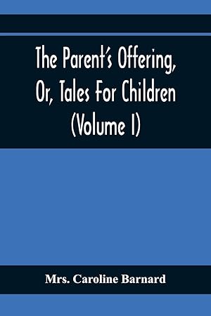 Imagen del vendedor de The Parent'S Offering, Or, Tales For Children (Volume I) a la venta por Redux Books