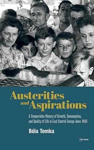 Bild des Verkufers fr Austerities and Aspirations: A Comparative History of Growth, Consumption, and Quality of Life in East Central Europe Since 1945 zum Verkauf von moluna