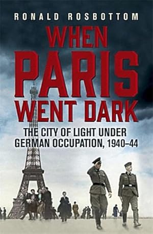 Bild des Verkufers fr When Paris Went Dark : The City of Light Under German Occupation, 1940-44 zum Verkauf von AHA-BUCH GmbH