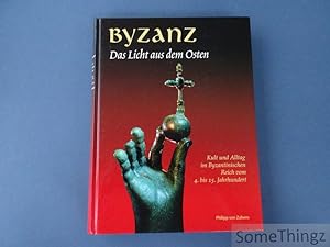 Byzanz. Das Licht aus dem Osten. Kult und Alltag im Byzantinischen Reich vom 4. bis 15.Jahrhundert.