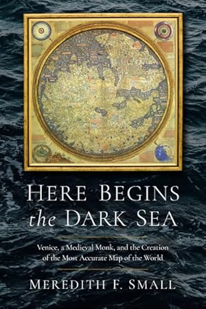 Seller image for Here Begins the Dark Sea : Venice, a Medieval Monk, and the Creation of the Most Accurate Map of the World for sale by GreatBookPrices