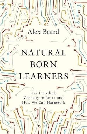 Image du vendeur pour Natural Born Learners: Our Incredible Capacity to Learn and How We Can Harness It mis en vente par WeBuyBooks