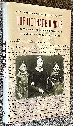 The Tie That Bound Us; The Women of John Brown's Family and the Legacy of Radical Abolitionism