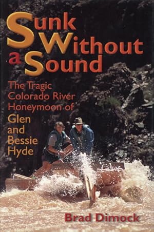 Seller image for SUNK WITHOUT A SOUND. THE TRAGIC COLORADO RIVER HONEYMOON OF GLEN AND BESSIE HYDE for sale by BUCKINGHAM BOOKS, ABAA, ILAB, IOBA