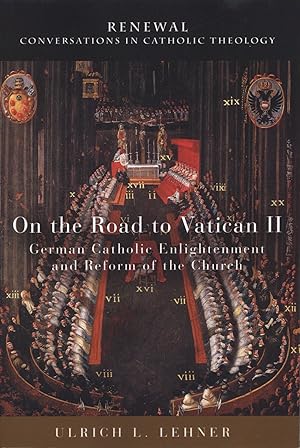 On the Road to Vatican II: German Catholic Enlightenment and Reform of the Church Renewal: Conver...