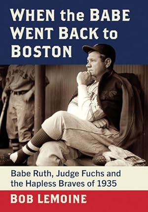Seller image for When the Babe Went Back to Boston : Babe Ruth, Judge Fuchs and the Hapless Braves of 1935 for sale by GreatBookPrices