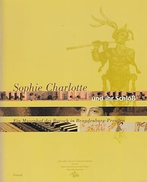 Sophie Charlotte und ihr Schloß. Ein Musenhof des Barock in Brandenburg-Preußen. Katalogbuch, ers...