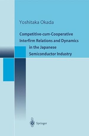 Immagine del venditore per Competitive-Cum-Cooperative Interfirm Relations and Dynamics in the Japanese Semiconductor Industry venduto da BuchWeltWeit Ludwig Meier e.K.