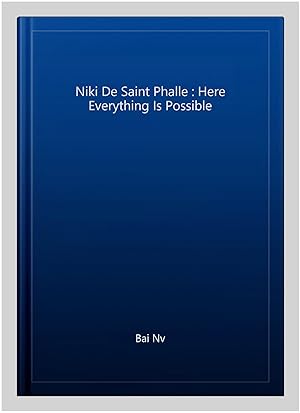 Seller image for Niki De Saint Phalle : Here Everything Is Possible for sale by GreatBookPrices