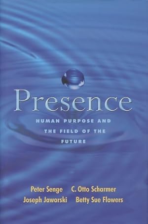 Presence: Human Purpose and the Field of the Future