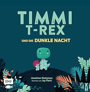 Timmi T-Rex und die dunkle Nacht : Eine Bilderbuchgeschichte zum Vorlesen und Mutmachen für Kinde...