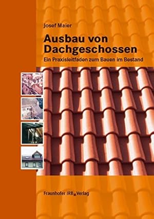 Ausbau von Dachgeschossen : ein Praxisleitfaden zum Bauen im Bestand,