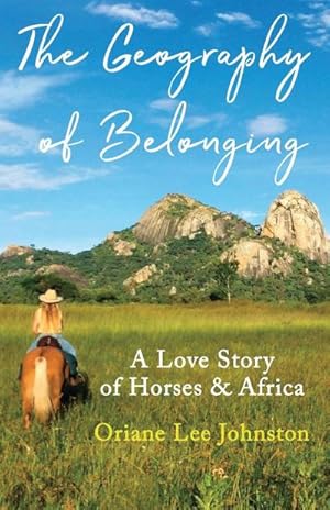 Bild des Verkufers fr The Geography of Belonging : A Love Story of Horses & Africa zum Verkauf von AHA-BUCH GmbH