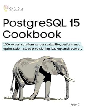 Bild des Verkufers fr PostgreSQL 15 Cookbook : 100+ expert solutions across scalability, performance optimization, essential commands, cloud provisioning, backup, and recovery zum Verkauf von AHA-BUCH GmbH