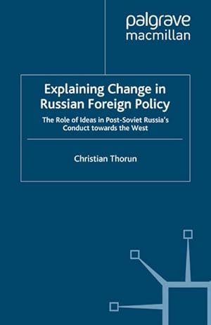 Bild des Verkufers fr Explaining Change in Russian Foreign Policy: The Role of Ideas in Post-Soviet Russia's Conduct Towards the West zum Verkauf von BuchWeltWeit Ludwig Meier e.K.