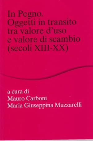 Immagine del venditore per In pegno. Oggetti in transito tra valore d'uso e valore di scambio (secoli XIII-XX) venduto da Arca dei libri di Lorenzo Casi