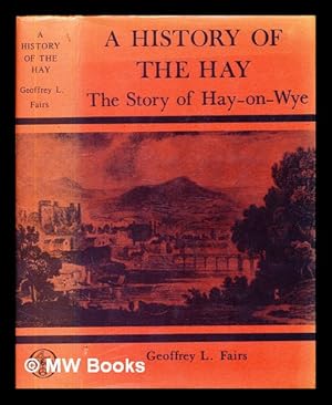 Bild des Verkufers fr A history of the Hay : the story of Hay-on-Wye / by Geoffrey L. Fairs zum Verkauf von MW Books Ltd.