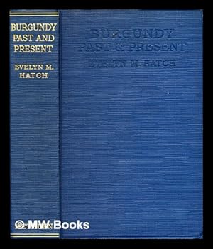 Bild des Verkufers fr Burgundy past and present / by Evelyn M. Hatch. With thirty-seven illustrations and a map zum Verkauf von MW Books Ltd.