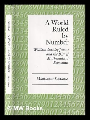 Seller image for A world ruled by number : William Stanley Jevons and the rise of mathematical economics / Margaret Schabas for sale by MW Books Ltd.