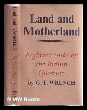 Seller image for Land and motherland, eighteen talks on the Indian question / Guy Theodore Wrench for sale by MW Books Ltd.