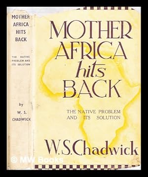 Image du vendeur pour Mother Africa hits back : the native problem and its solution / by W.S. Chadwick mis en vente par MW Books Ltd.