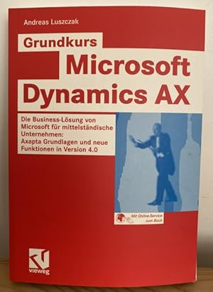 Seller image for Grundkurs Microsoft Dynamics AX. Die Business-Lsung von Microsoft fr mittelstndische Unternehmen: Axapta Grundlagen und neue Funktionen in Version 4.0 for sale by Treptower Buecherkabinett Inh. Schultz Volha