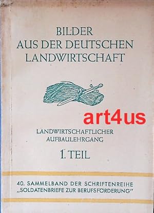 Imagen del vendedor de Bilder aus der Deutschen Landwirtschaft : Landwirtschaftlicher Aufbaulehrgang : 1. Teil ; 40. Sammelband der Schriftenreihe "Soldatenbriefe zur Berufsfrderung" ; Im Auftrag des Oberkommandos der Wehrmacht. a la venta por art4us - Antiquariat