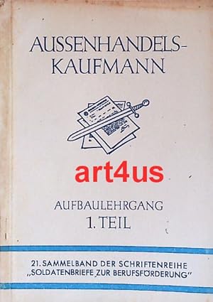 Seller image for Aussenhandelskaufmann : Aufbaulehrgang : 1. Teil ; 21. Sammelband der Schriftenreihe "Soldatenbriefe zur Berufsfrderung" ; Im Auftrag des Oberkommandos der Wehrmacht. for sale by art4us - Antiquariat