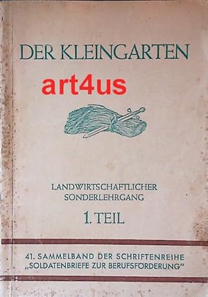 Seller image for Der Kleingarten : Landwirtschaftlicher Sonderlehrgang. 1. Teil ; 41. Sammelband der Schriftenreihe "Soldatenbriefe zur Berufsfrderung" ; Im Auftrag des Oberkommandos der Wehrmacht. for sale by art4us - Antiquariat