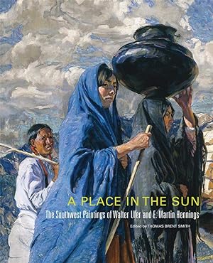 A place in the sun : the Southwest paintings of Walter Ufer and E. Martin Hennings edited by Thom...
