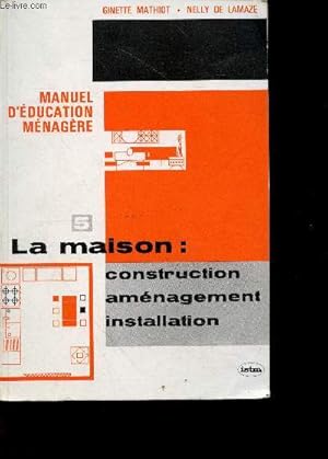 Image du vendeur pour Manuel d'education menagere - N5 la maison: construction, amenagement, installation mis en vente par Le-Livre