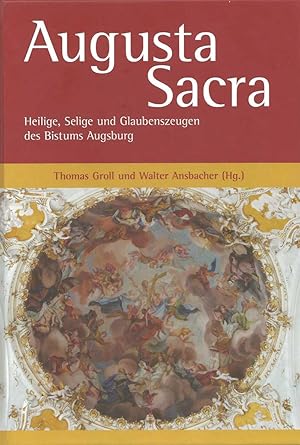 Augusta sacra : Heilige, Selige und Glaubenszeugen des Bistums Augsburg. herausgegeben von Thomas...