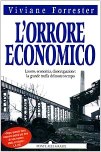 L'orrore economico. Lavoro, economia, disoccupazione: la grande truffa del nostro tempo