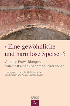 "Eine gewöhnliche und harmlose Speise"? Von den Entwicklungen frühchristlicher Abendmahlstraditionen