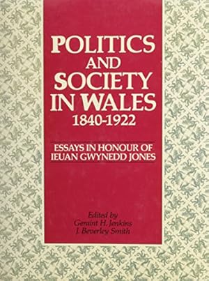 Seller image for Politics and Society in Wales, 1840-1922: Essays in Honour of Ieuan Gwynedd Jones for sale by WeBuyBooks