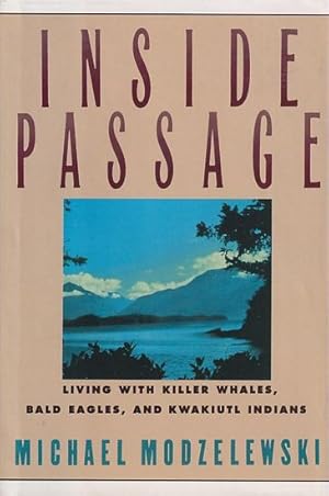 Seller image for INSIDE PASSAGE: Living with Killer Whales, Bald Eagles, and Kwakiutl Indians for sale by Jean-Louis Boglio Maritime Books