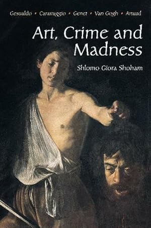 Image du vendeur pour Art, Crime and Madness : Gesualdo, Caravaggio, Genet, Van Gogh, Artaud mis en vente par GreatBookPrices